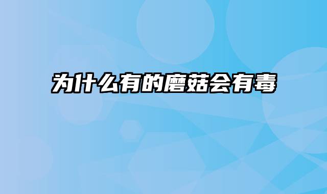 为什么有的磨菇会有毒
