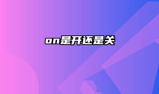 on是开还是关