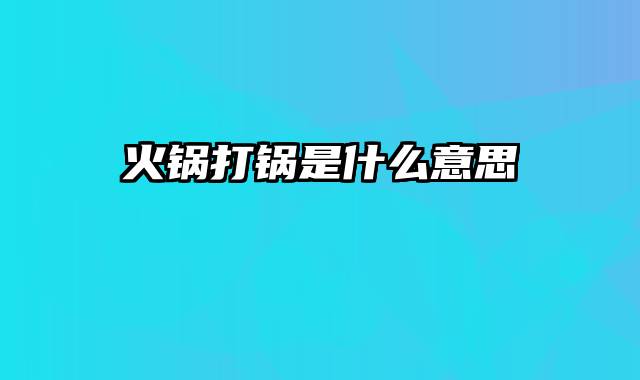 火锅打锅是什么意思