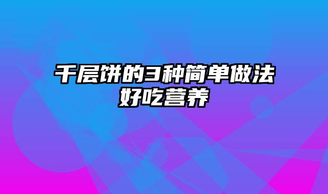 千层饼的3种简单做法好吃营养