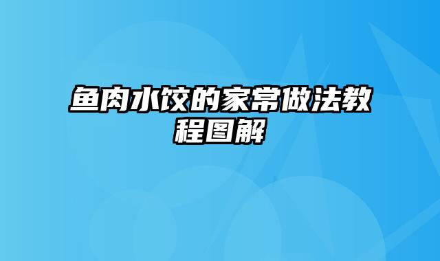 鱼肉水饺的家常做法教程图解