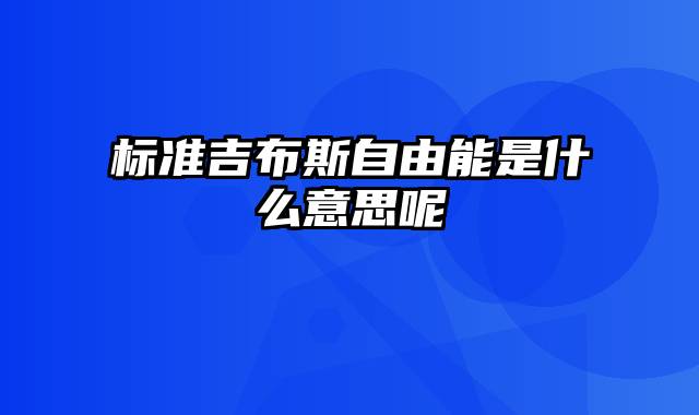 标准吉布斯自由能是什么意思呢