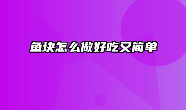 鱼块怎么做好吃又简单