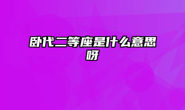 卧代二等座是什么意思呀