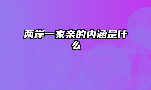 两岸一家亲的内涵是什么