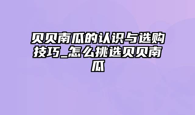 贝贝南瓜的认识与选购技巧_怎么挑选贝贝南瓜