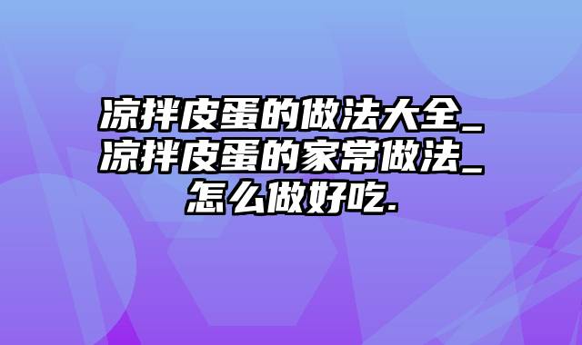 凉拌皮蛋的做法大全_凉拌皮蛋的家常做法_怎么做好吃.