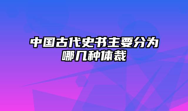 中国古代史书主要分为哪几种体裁