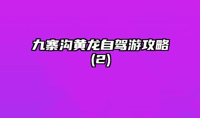九寨沟黄龙自驾游攻略(2)