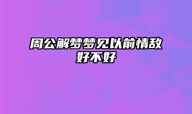 周公解梦梦见以前情敌好不好