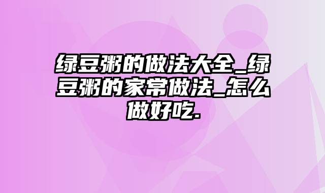 绿豆粥的做法大全_绿豆粥的家常做法_怎么做好吃.