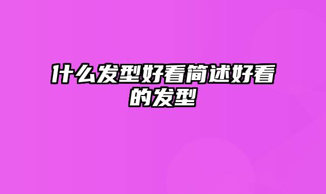 什么发型好看简述好看的发型