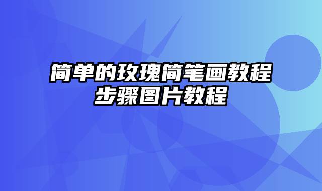 简单的玫瑰简笔画教程步骤图片教程