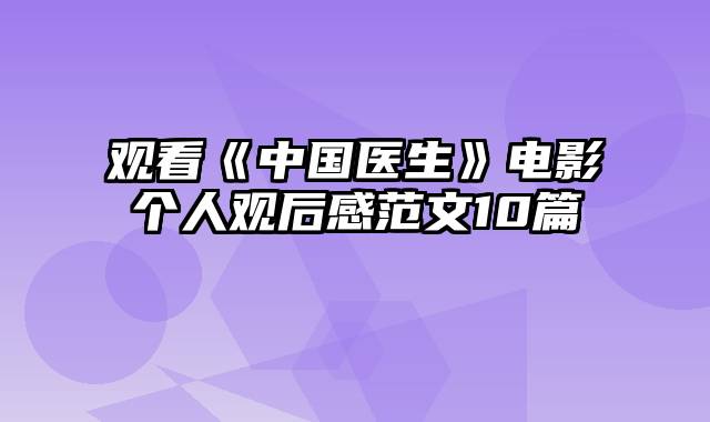 观看《中国医生》电影个人观后感范文10篇