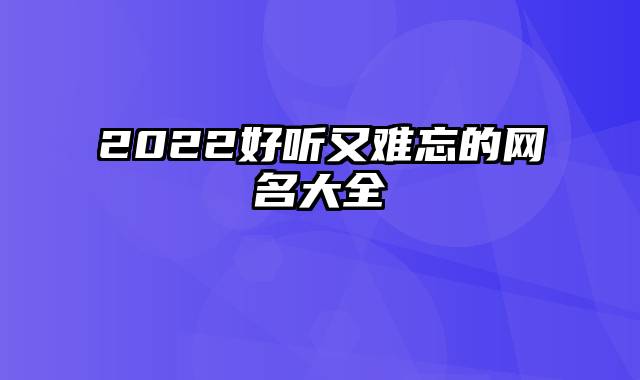 2022好听又难忘的网名大全