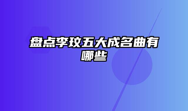 盘点李玟五大成名曲有哪些