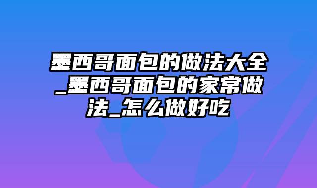 墨西哥面包的做法大全_墨西哥面包的家常做法_怎么做好吃