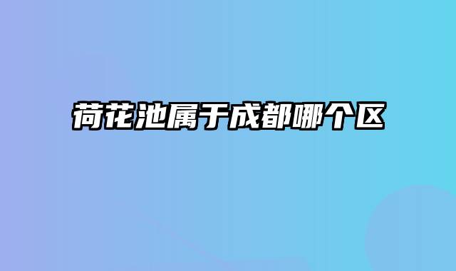 荷花池属于成都哪个区