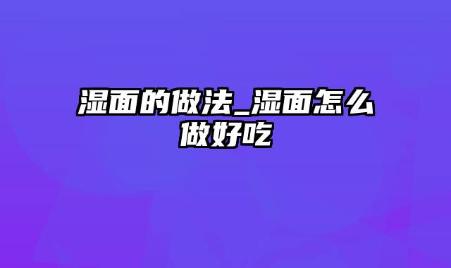 湿面的做法_湿面怎么做好吃