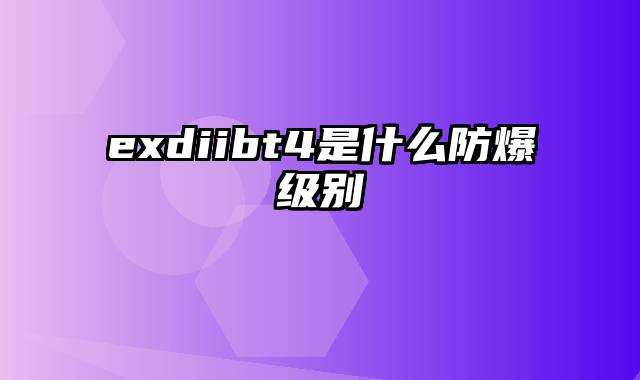 exdiibt4是什么防爆级别