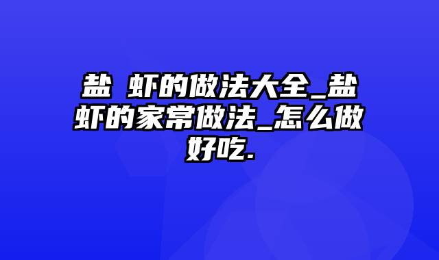 盐焗虾的做法大全_盐焗虾的家常做法_怎么做好吃.