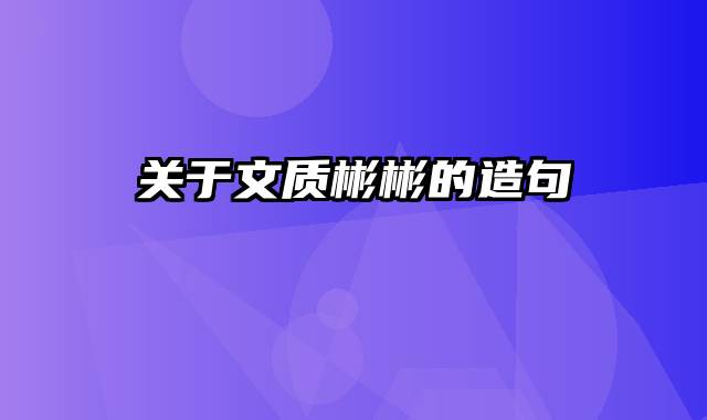 关于文质彬彬的造句