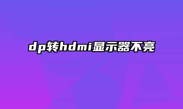 dp转hdmi显示器不亮