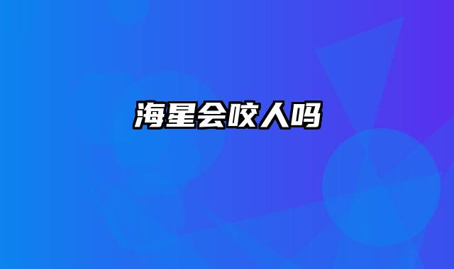 海星会咬人吗