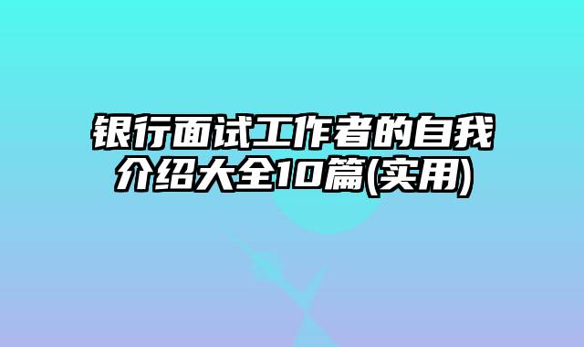 银行面试工作者的自我介绍大全10篇(实用)