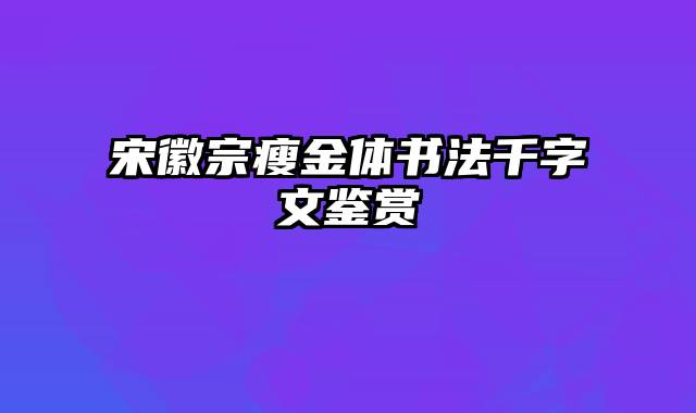 宋徽宗瘦金体书法千字文鉴赏
