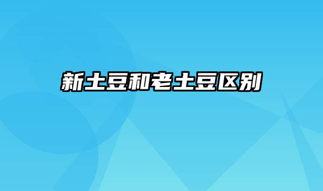 新土豆和老土豆区别