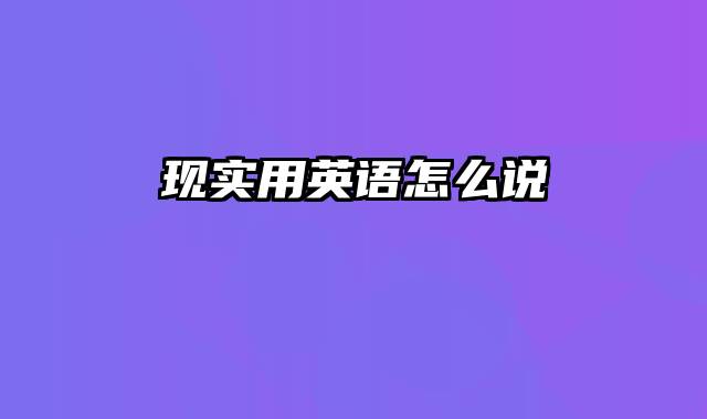 现实用英语怎么说