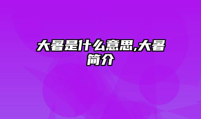 大暑是什么意思,大暑简介