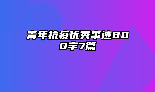 青年抗疫优秀事迹800字7篇