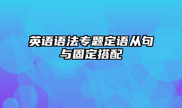 英语语法专题定语从句与固定搭配