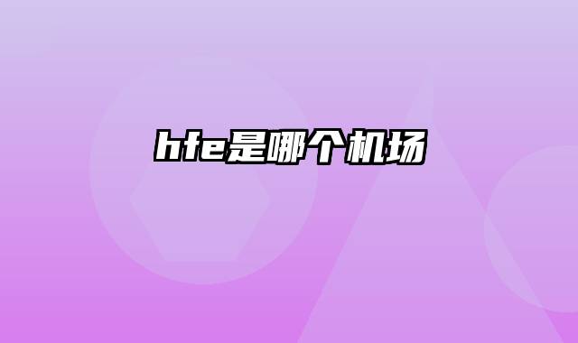 hfe是哪个机场