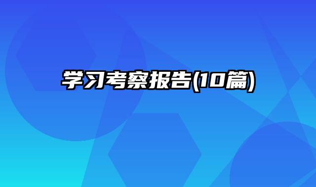 学习考察报告(10篇)