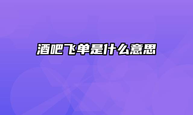 酒吧飞单是什么意思