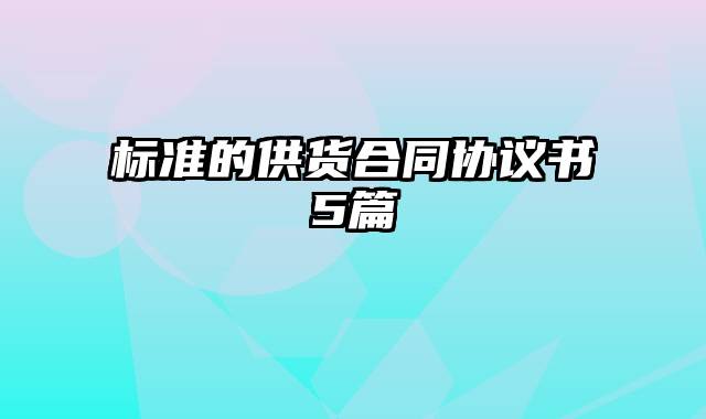 标准的供货合同协议书5篇