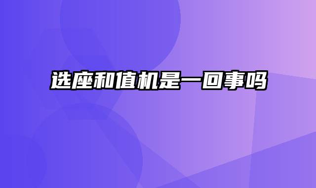 选座和值机是一回事吗