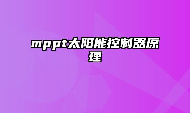 mppt太阳能控制器原理