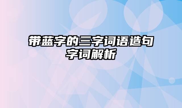 带蓝字的三字词语造句字词解析