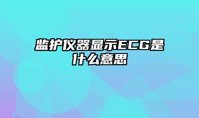 监护仪器显示ECG是什么意思