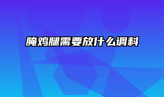 腌鸡腿需要放什么调料