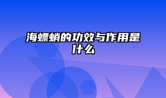 海螵蛸的功效与作用是什么