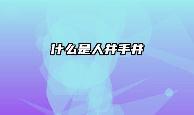 什么是人井手井