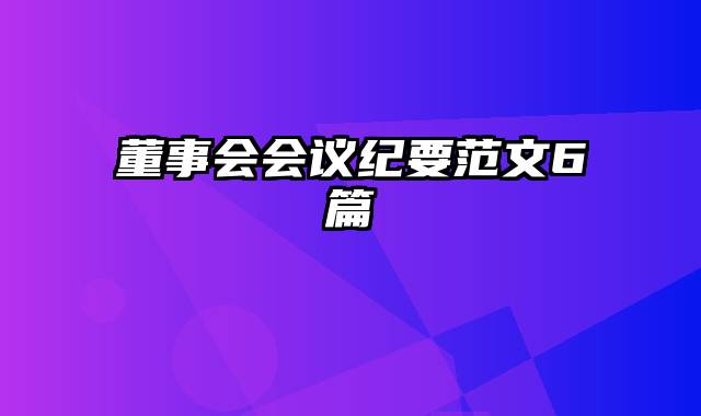 董事会会议纪要范文6篇