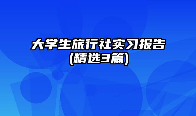 大学生旅行社实习报告(精选3篇)