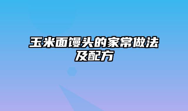 玉米面馒头的家常做法及配方