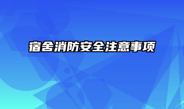 宿舍消防安全注意事项